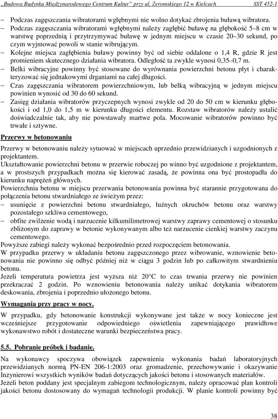 stanie wibrującym. Kolejne miejsca zagłębienia buławy powinny być od siebie oddalone o 1,4 R, gdzie R jest promieniem skutecznego działania wibratora. Odległość ta zwykle wynosi 0,35 0,7 m.