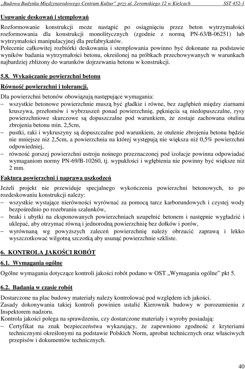Polecenie całkowitej rozbiórki deskowania i stemplowania powinno być dokonane na podstawie wyników badania wytrzymałości betonu, określonej na próbkach przechowywanych w warunkach najbardziej