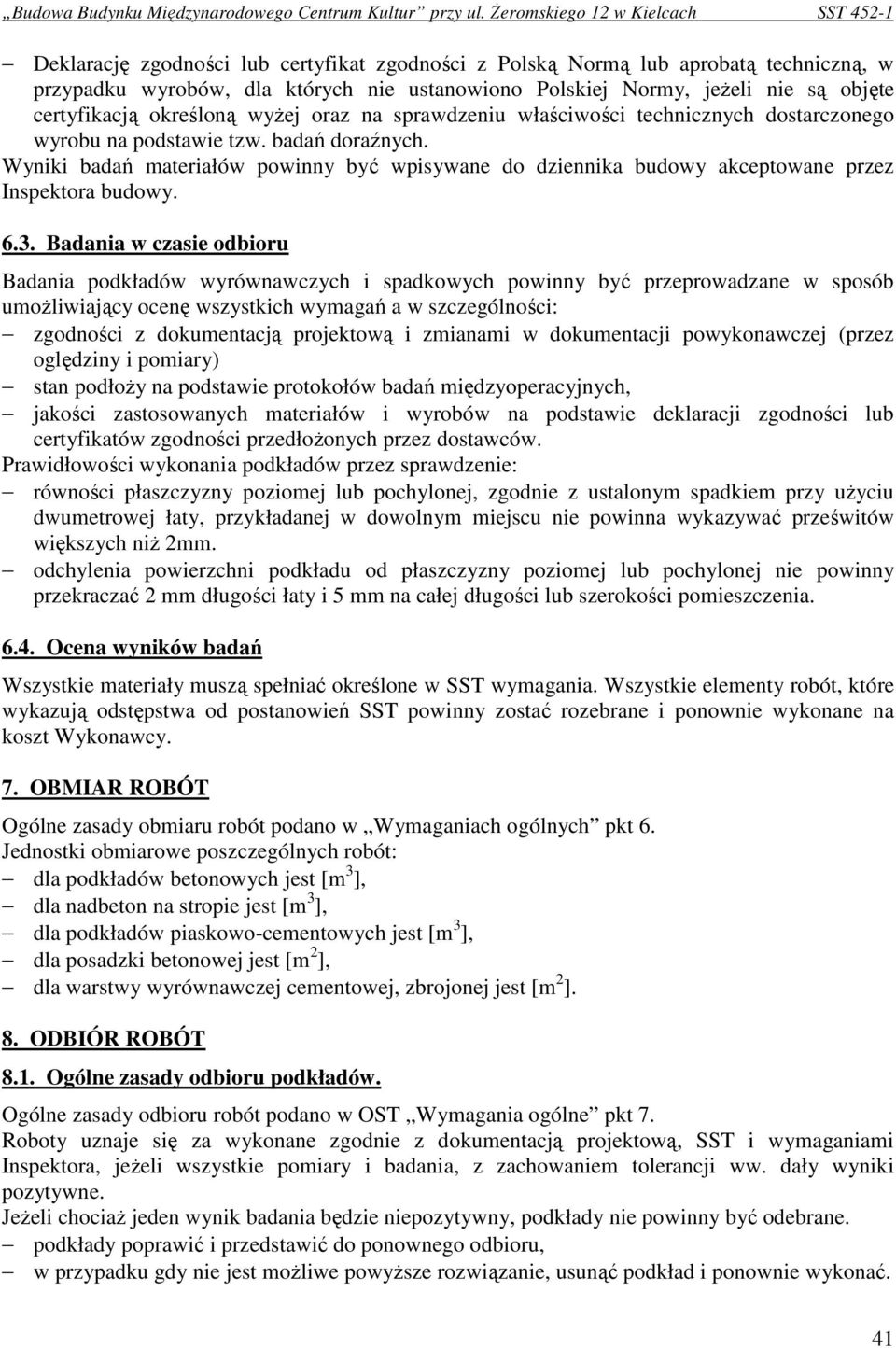 Wyniki badań materiałów powinny być wpisywane do dziennika budowy akceptowane przez Inspektora budowy. 6.3.