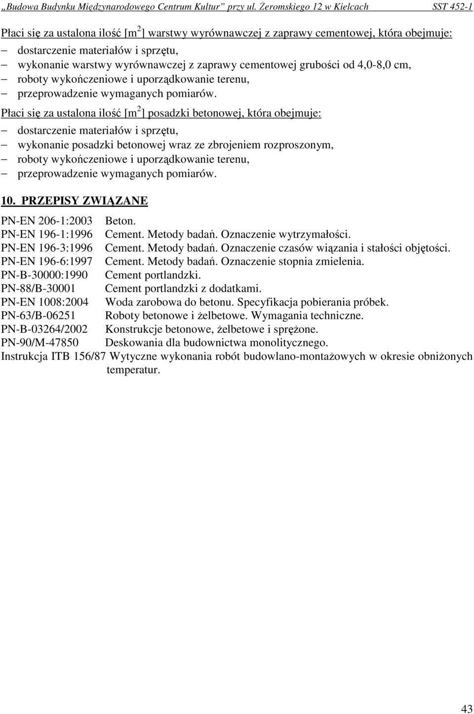 Płaci się za ustalona ilość [m 2 ] posadzki betonowej, która obejmuje: dostarczenie materiałów i sprzętu, wykonanie posadzki betonowej wraz ze zbrojeniem rozproszonym, roboty wykończeniowe i