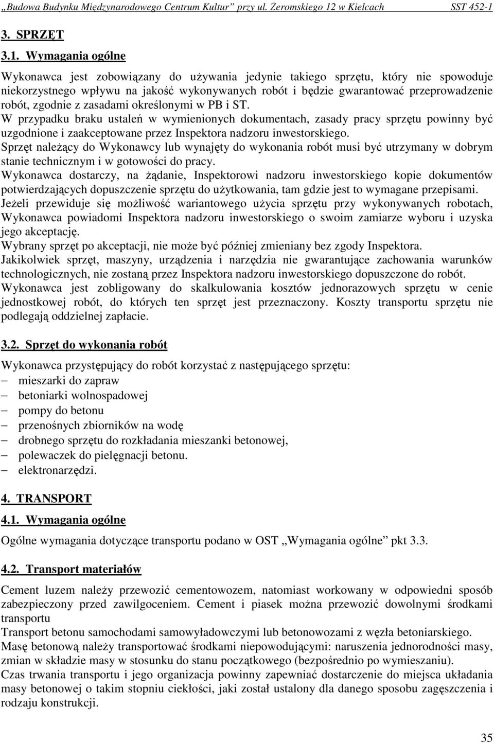 zgodnie z zasadami określonymi w PB i ST. W przypadku braku ustaleń w wymienionych dokumentach, zasady pracy sprzętu powinny być uzgodnione i zaakceptowane przez Inspektora nadzoru inwestorskiego.