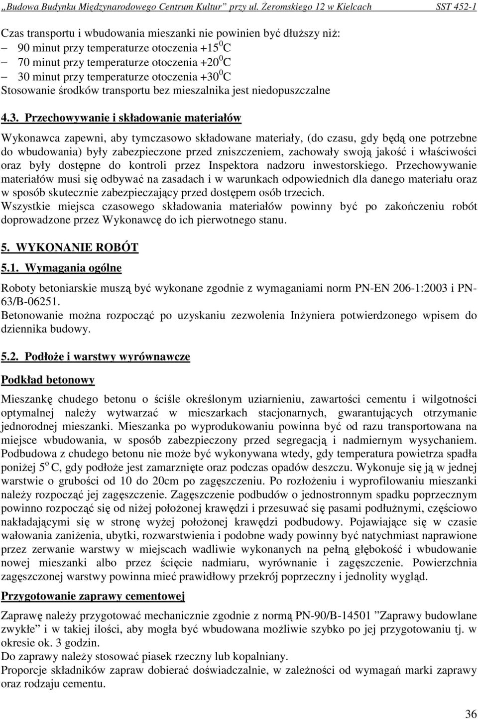 Przechowywanie i składowanie materiałów Wykonawca zapewni, aby tymczasowo składowane materiały, (do czasu, gdy będą one potrzebne do wbudowania) były zabezpieczone przed zniszczeniem, zachowały swoją