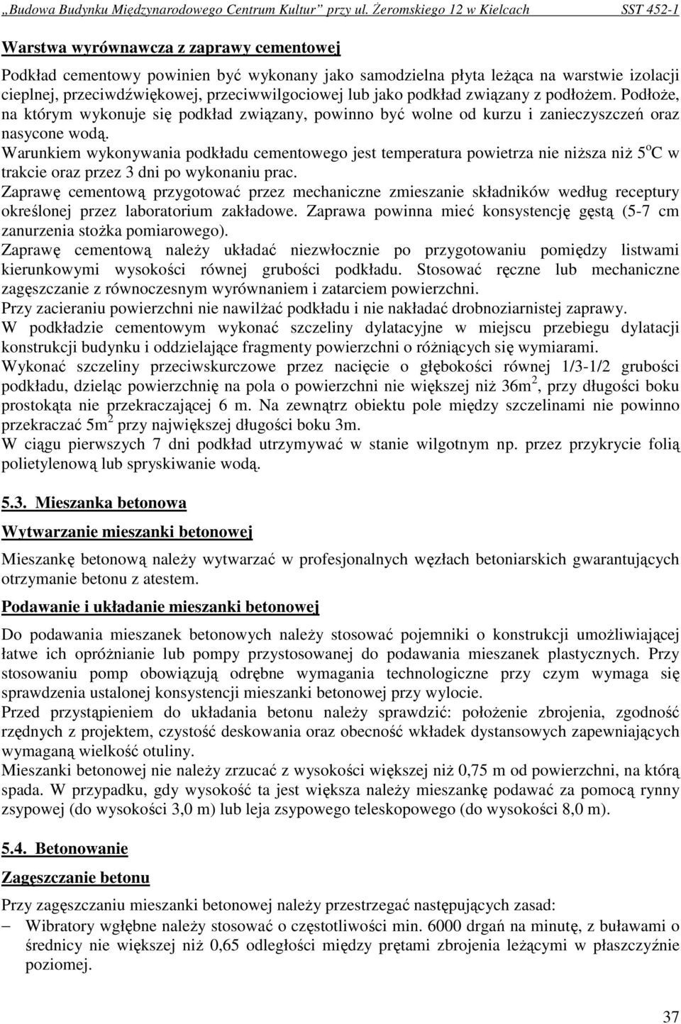 Warunkiem wykonywania podkładu cementowego jest temperatura powietrza nie niŝsza niŝ 5 o C w trakcie oraz przez 3 dni po wykonaniu prac.