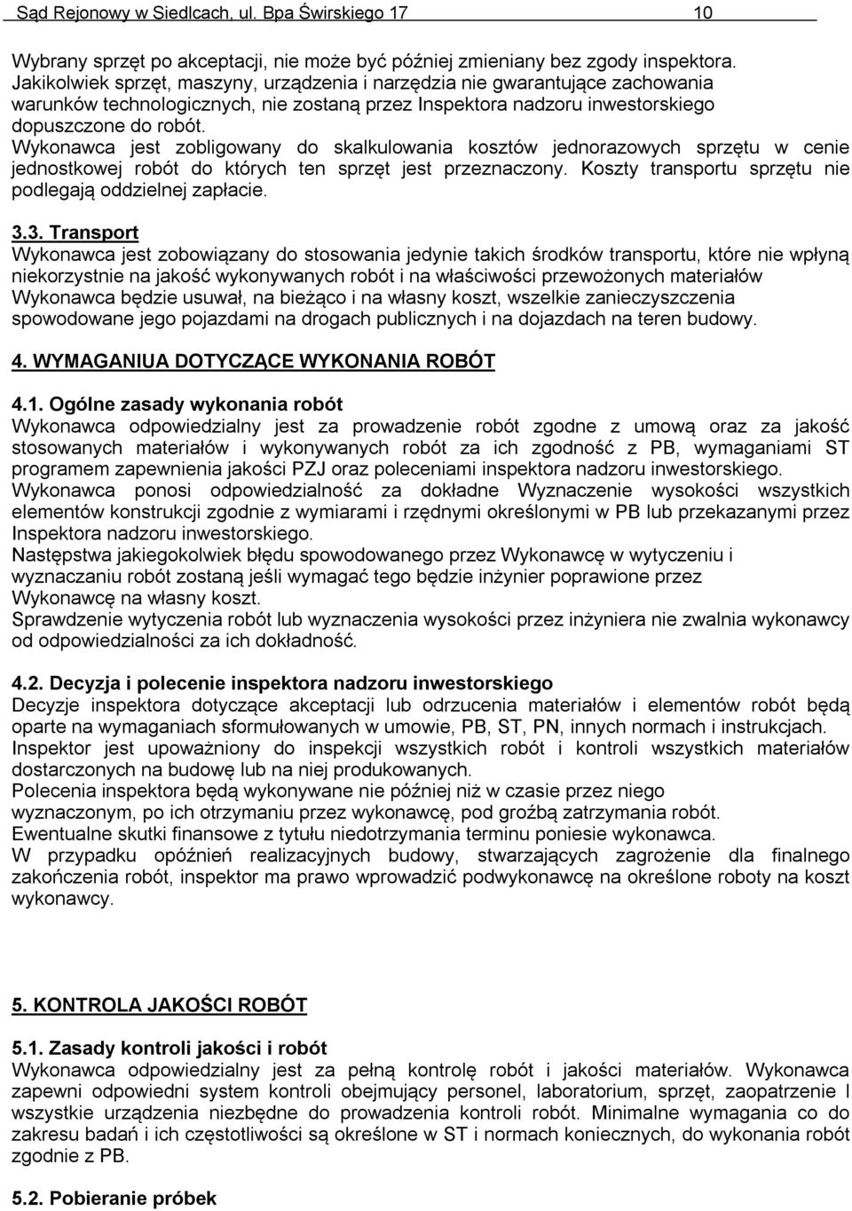Wykonawca jest zobligowany do skalkulowania kosztów jednorazowych sprzętu w cenie jednostkowej robót do których ten sprzęt jest przeznaczony.