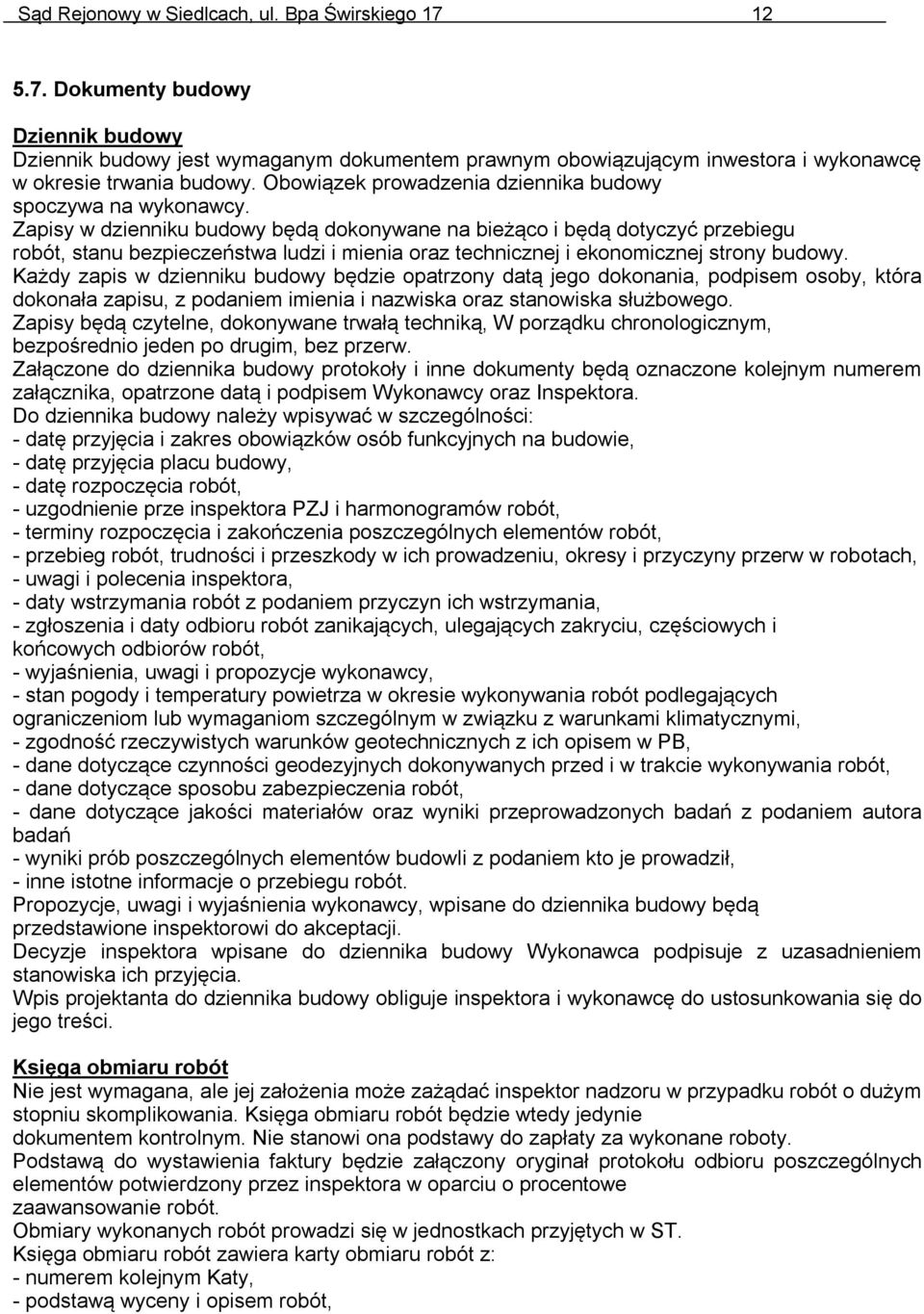 Zapisy w dzienniku budowy będą dokonywane na bieżąco i będą dotyczyć przebiegu robót, stanu bezpieczeństwa ludzi i mienia oraz technicznej i ekonomicznej strony budowy.