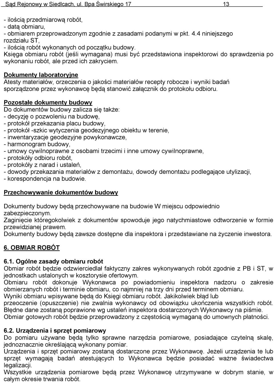 Księga obmiaru robót (jeśli wymagana) musi być przedstawiona inspektorowi do sprawdzenia po wykonaniu robót, ale przed ich zakryciem.