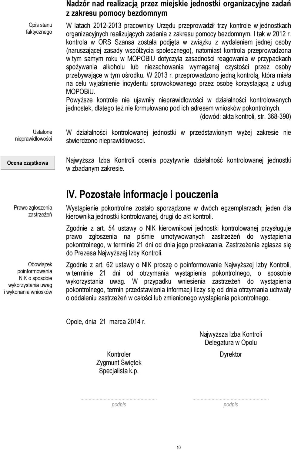 kontrola w ORS Szansa została podjęta w związku z wydaleniem jednej osoby (naruszającej zasady współżycia społecznego), natomiast kontrola przeprowadzona w tym samym roku w MOPOBiU dotyczyła