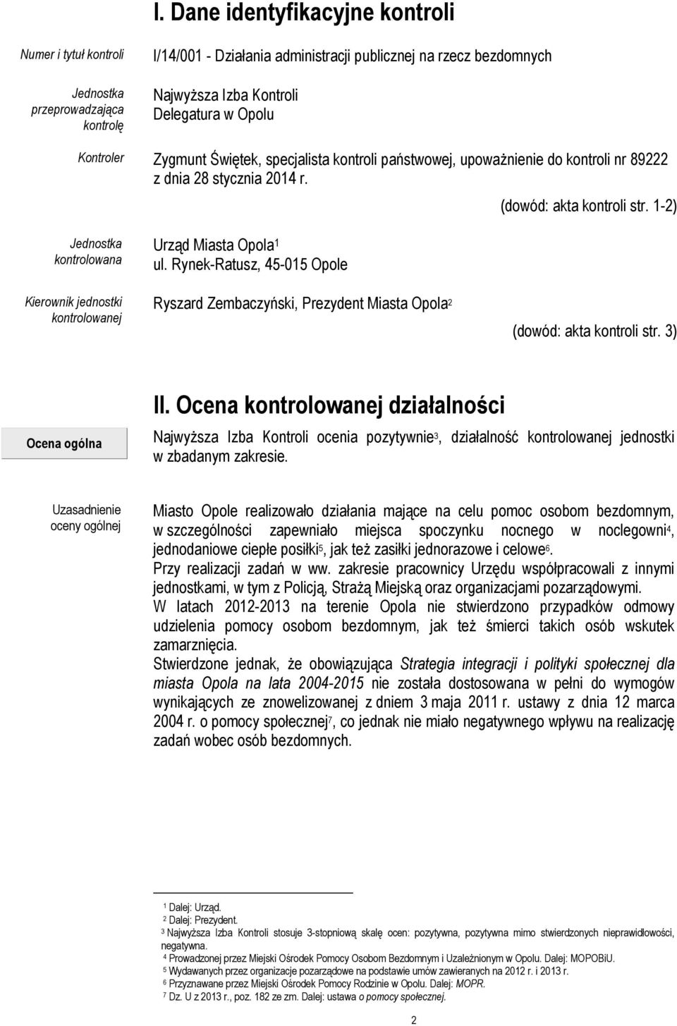 1-2) Jednostka kontrolowana Kierownik jednostki kontrolowanej Urząd Miasta Opola 1 ul. Rynek-Ratusz, 45-015 Opole Ryszard Zembaczyński, Prezydent Miasta Opola 2 (dowód: akta kontroli str.