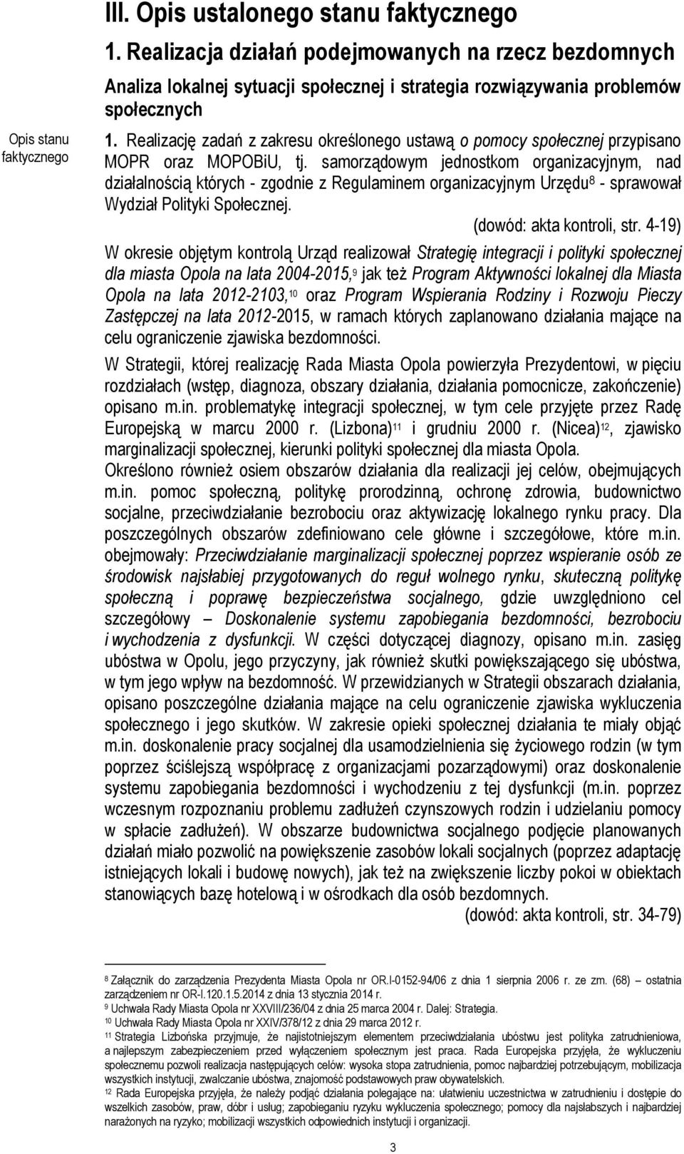 samorządowym jednostkom organizacyjnym, nad działalnością których - zgodnie z Regulaminem organizacyjnym Urzędu 8 - sprawował Wydział Polityki Społecznej. (dowód: akta kontroli, str.