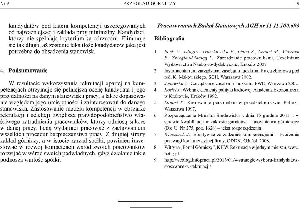 Podsumowanie W rezultacie wykorzystania rekrutacji opartej na kompetencjach otrzymuje się pełniejszą ocenę kandydata i jego przydatności na danym stanowisku pracy, a także dopasowanie względem jego