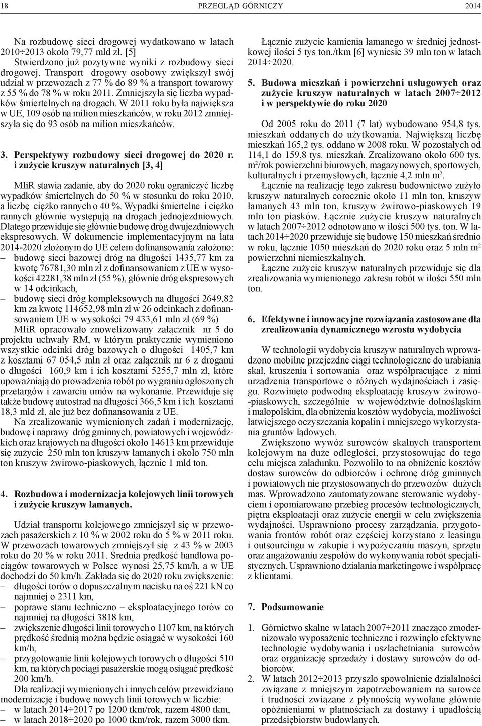 W 2011 roku była największa w UE, 109 osób na milion mieszkańców, w roku 2012 zmniejszyła się do 93 osób na milion mieszkańców. 3. Perspektywy rozbudowy sieci drogowej do 2020 r.