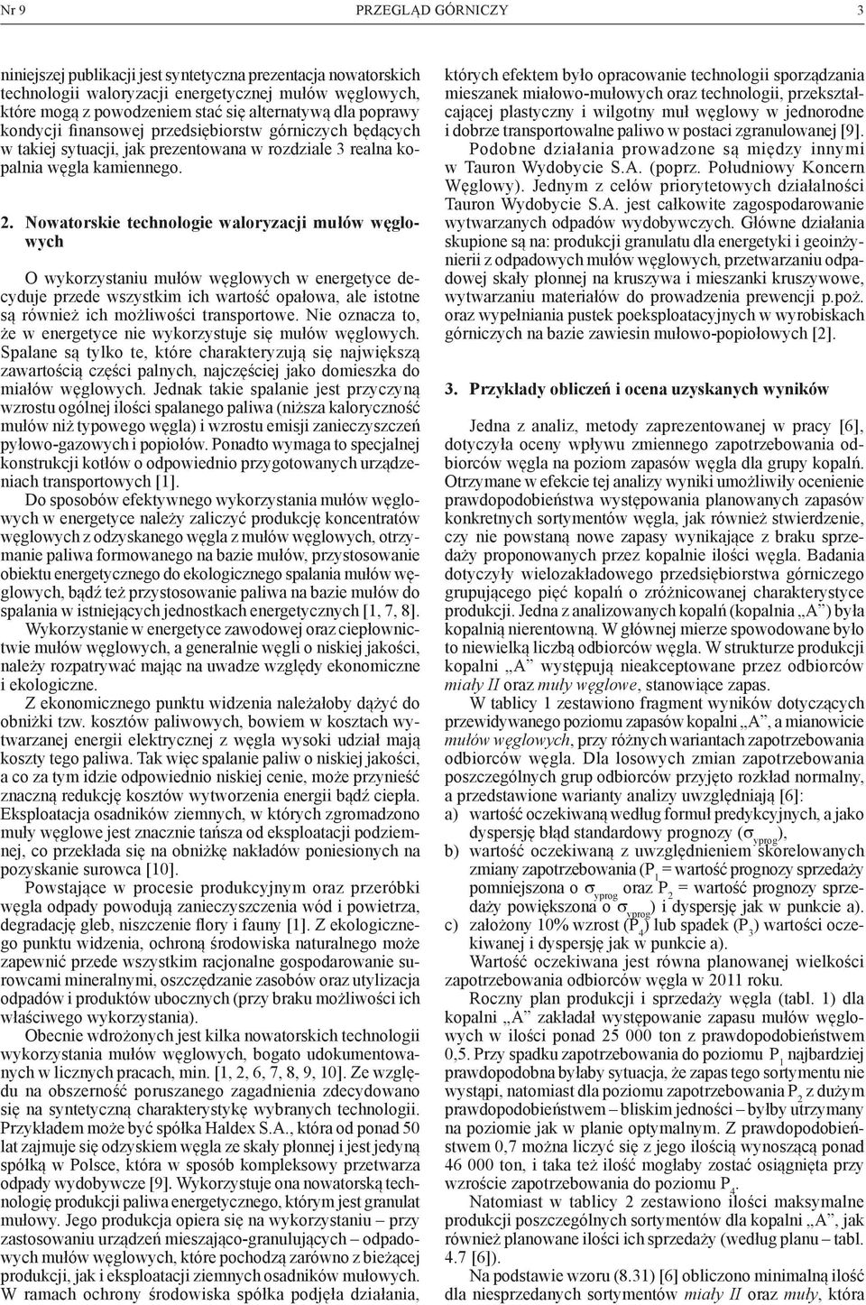 Nowatorskie technologie waloryzacji mułów węglowych O wykorzystaniu mułów węglowych w energetyce decyduje przede wszystkim ich wartość opałowa, ale istotne są również ich możliwości transportowe.