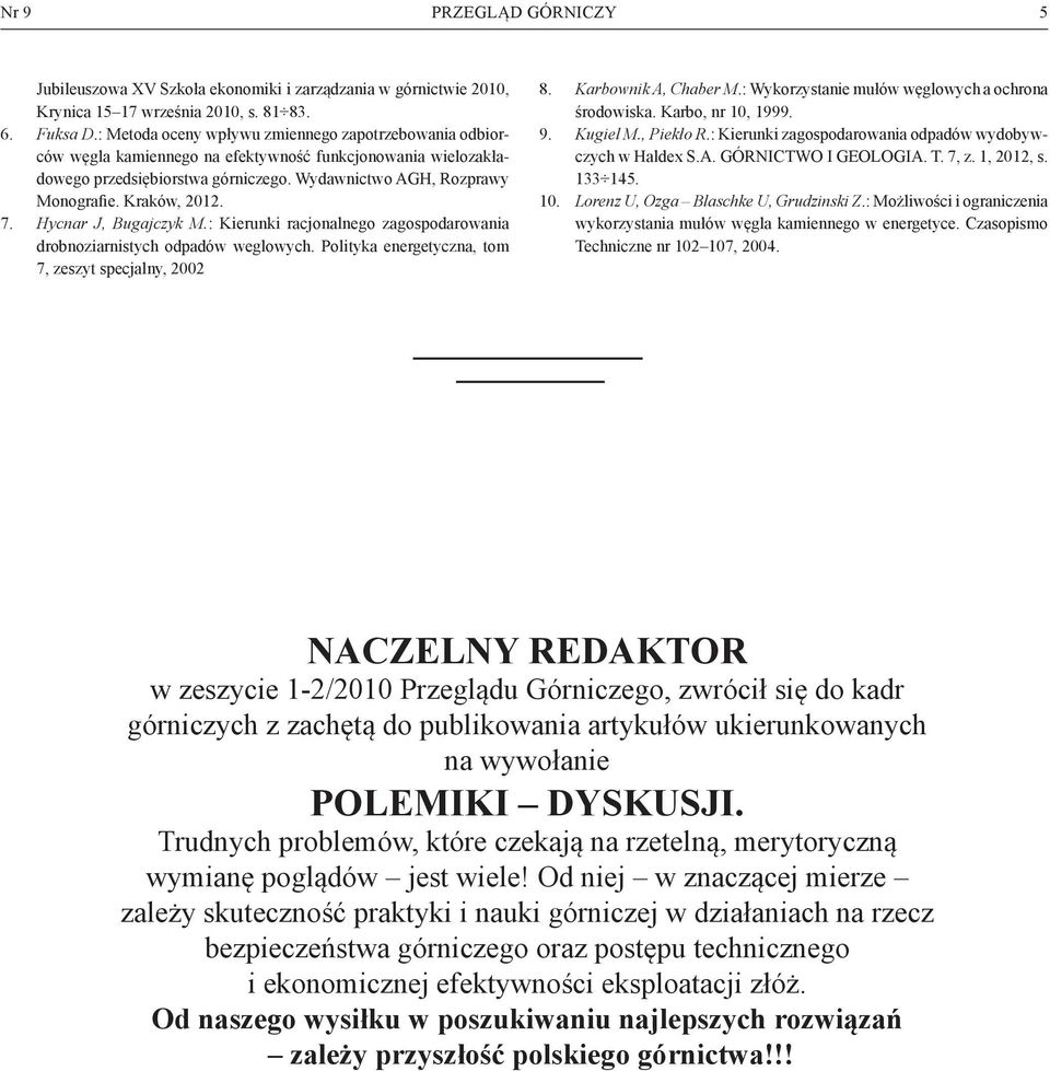 Kraków, 2012. 7. Hycnar J, Bugajczyk M.: Kierunki racjonalnego zagospodarowania drobnoziarnistych odpadów weglowych. Polityka energetyczna, tom 7, zeszyt specjalny, 2002 8. Karbownik A, Chaber M.