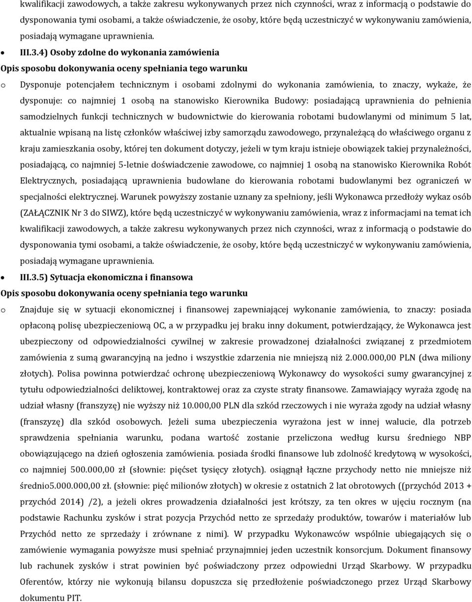 4) Osoby zdolne do wykonania zamówienia o Dysponuje potencjałem technicznym i osobami zdolnymi do wykonania zamówienia, to znaczy, wykaże, że dysponuje: co najmniej 1 osobą na stanowisko Kierownika