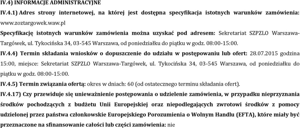 03-545 Warszawa, od poniedziałku do piątku w godz. 08:00-15:00. IV.4.4) Termin składania wniosków o dopuszczenie do udziału w postępowaniu lub ofert: 28.07.