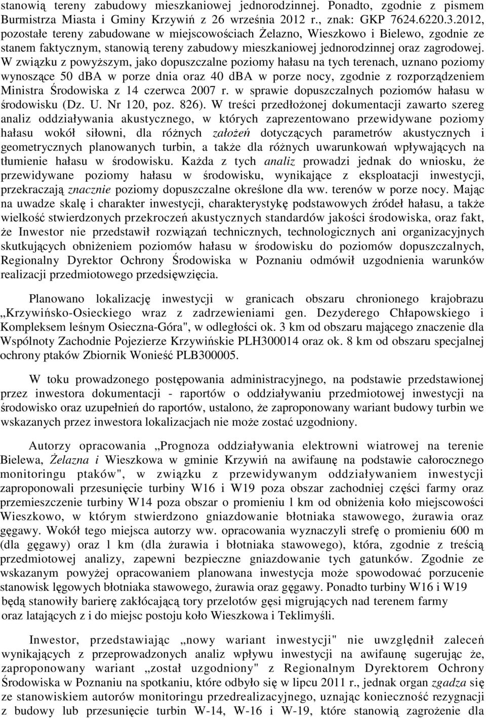 W związku z powyższym, jako dopuszczalne poziomy hałasu na tych terenach, uznano poziomy wynoszące 50 dba w porze dnia oraz 40 dba w porze nocy, zgodnie z rozporządzeniem Ministra Środowiska z 14