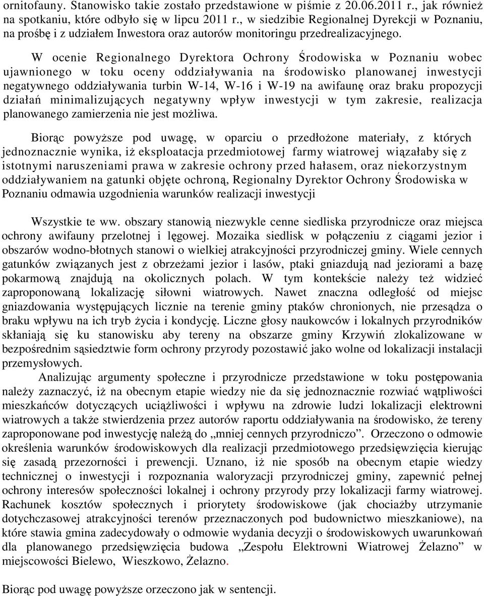 W ocenie Regionalnego Dyrektora Ochrony Środowiska w Poznaniu wobec ujawnionego w toku oceny oddziaływania na środowisko planowanej inwestycji negatywnego oddziaływania turbin W-14, W-16 i W-19 na