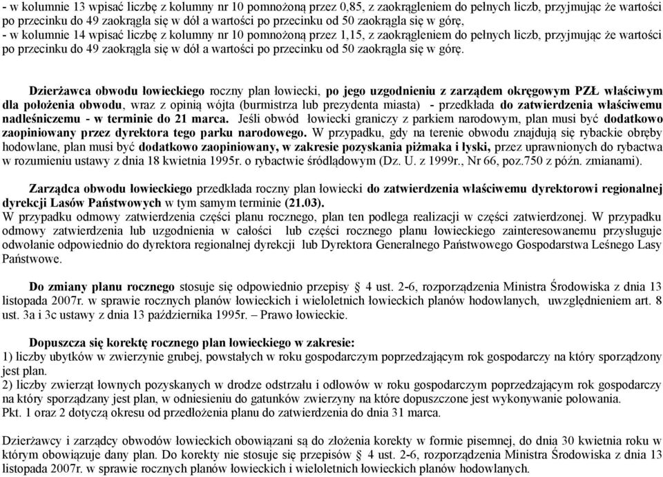Dzierżawca obwodu łowieckiego roczny plan łowiecki, po jego uzgodnieniu z zarządem okręgowym PZŁ właściwym dla położenia obwodu, wraz z opinią wójta (burmistrza lub prezydenta miasta) - przedkłada do
