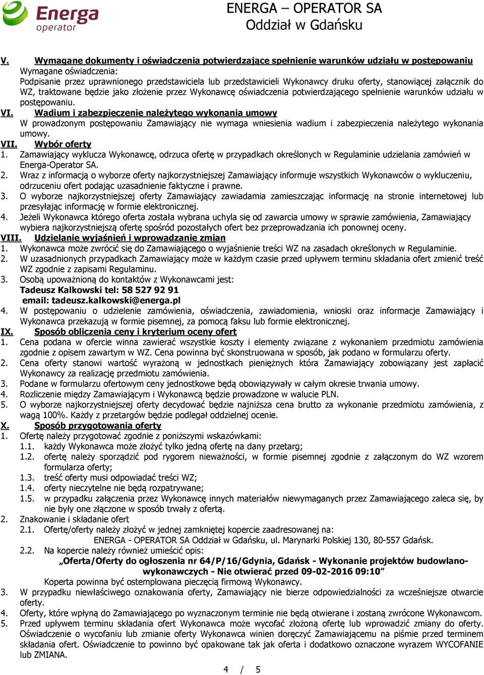 Wadium i zabezpieczenie należytego wykonania umowy W prowadzonym postępowaniu Zamawiający nie wymaga wniesienia wadium i zabezpieczenia należytego wykonania umowy. VII. Wybór oferty 1.