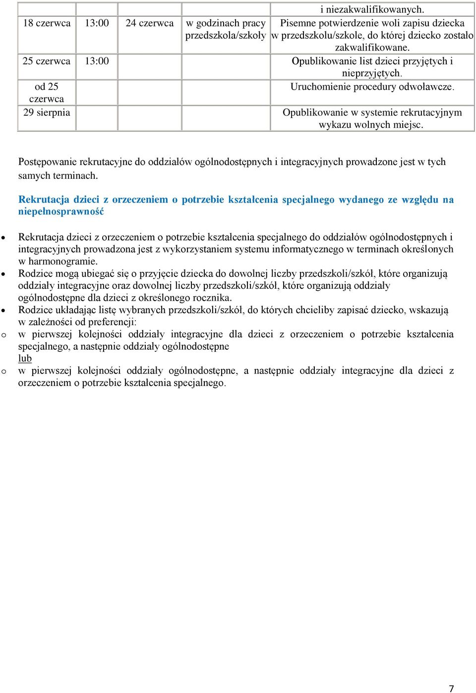 Postępowanie rekrutacyjne do oddziałów ogólnodostępnych i integracyjnych prowadzone jest w tych samych terminach.