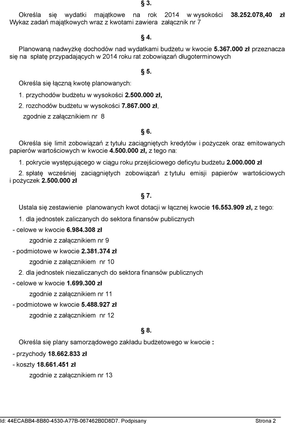 rozchodów budżetu w wysokości 7.867.000 zł, zgodnie z załącznikiem nr 8 6. Określa się limit zobowiązań z tytułu zaciągniętych kredytów i pożyczek oraz emitowanych papierów wartościowych w kwocie 4.