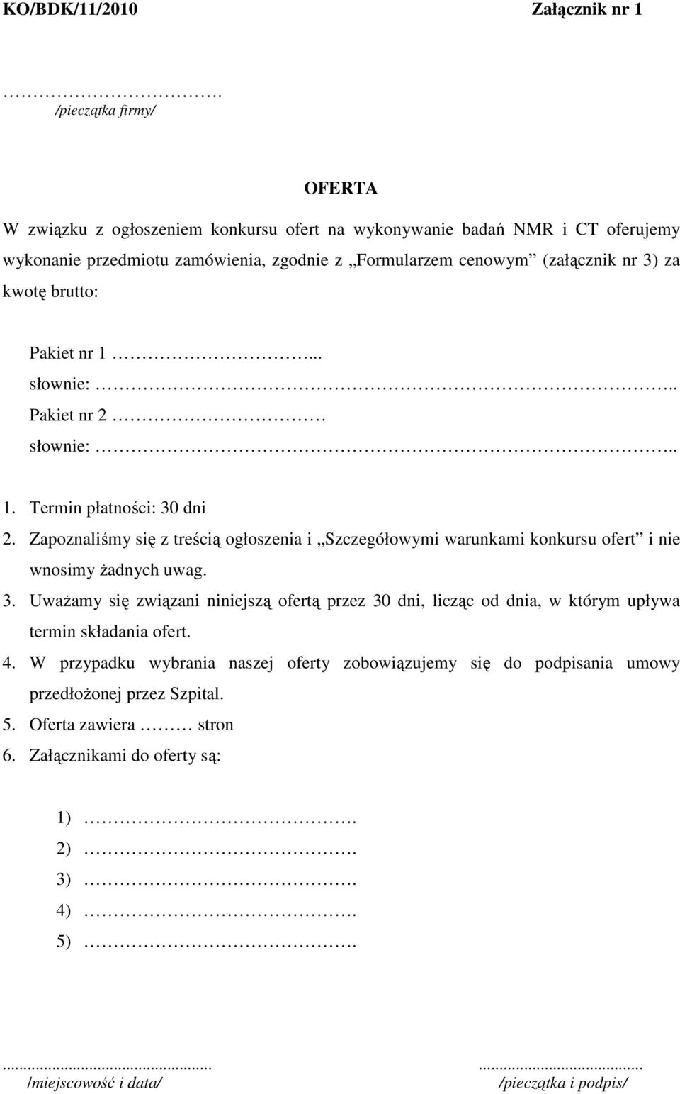 kwotę brutto: Pakiet nr 1... słownie:.. Pakiet nr 2 słownie:.. 1. Termin płatności: 30 dni 2.