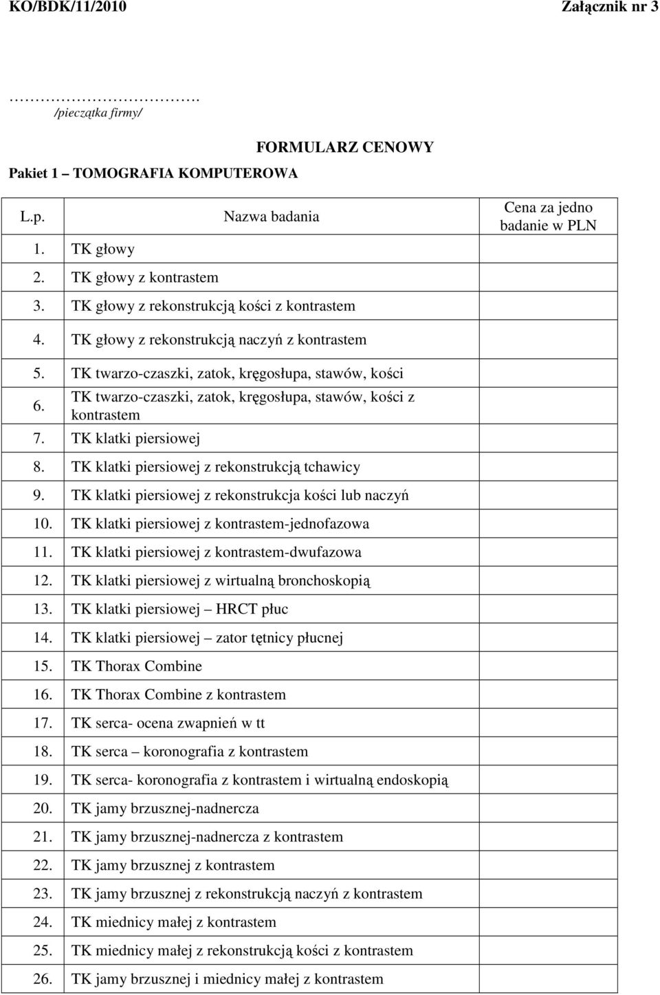 TK twarzo-czaszki, zatok, kręgosłupa, stawów, kości z kontrastem 7. TK klatki piersiowej 8. TK klatki piersiowej z rekonstrukcją tchawicy 9. TK klatki piersiowej z rekonstrukcja kości lub naczyń 10.