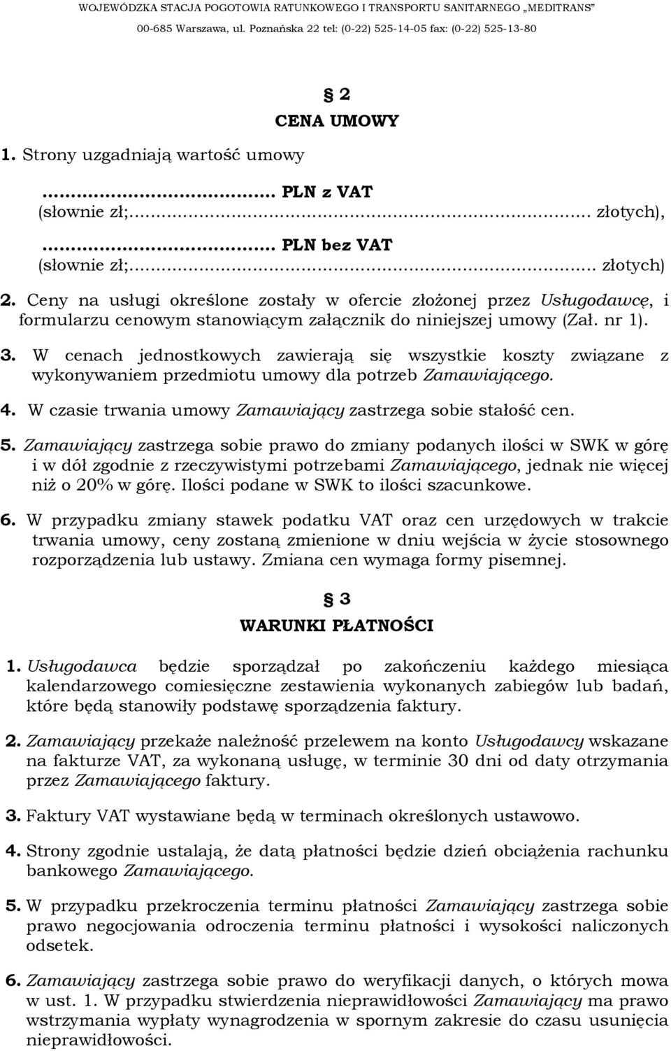 W cenach jednostkowych zawierają się wszystkie koszty związane z wykonywaniem przedmiotu umowy dla potrzeb Zamawiającego. 4. W czasie trwania umowy Zamawiający zastrzega sobie stałość cen. 5.