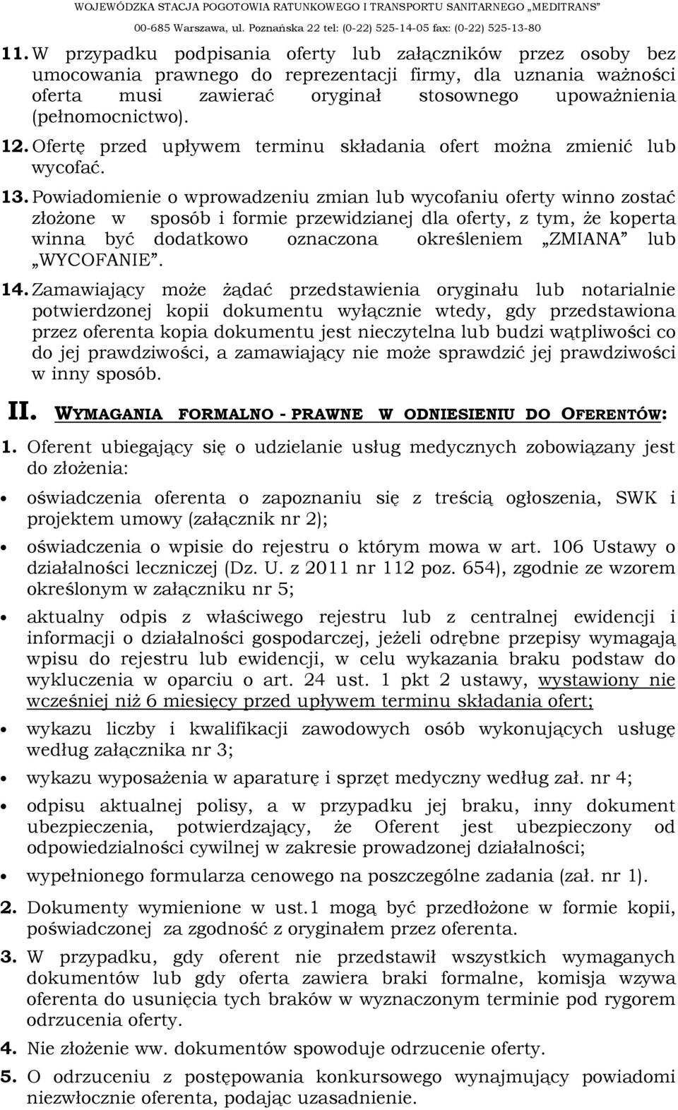 Powiadomienie o wprowadzeniu zmian lub wycofaniu oferty winno zostać złoŝone w sposób i formie przewidzianej dla oferty, z tym, Ŝe koperta winna być dodatkowo oznaczona określeniem ZMIANA lub