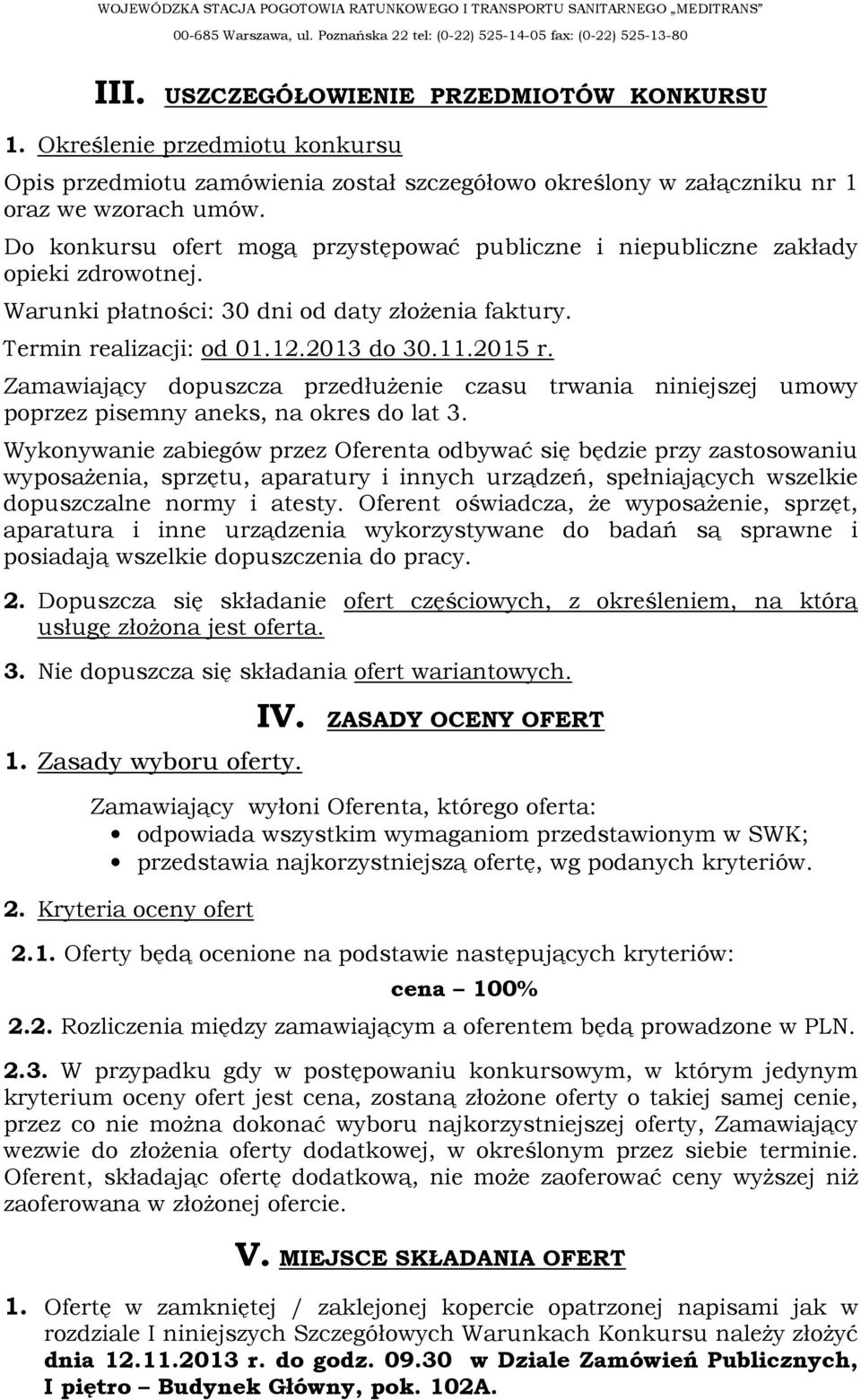 Zamawiający dopuszcza przedłuŝenie czasu trwania niniejszej umowy poprzez pisemny aneks, na okres do lat 3.