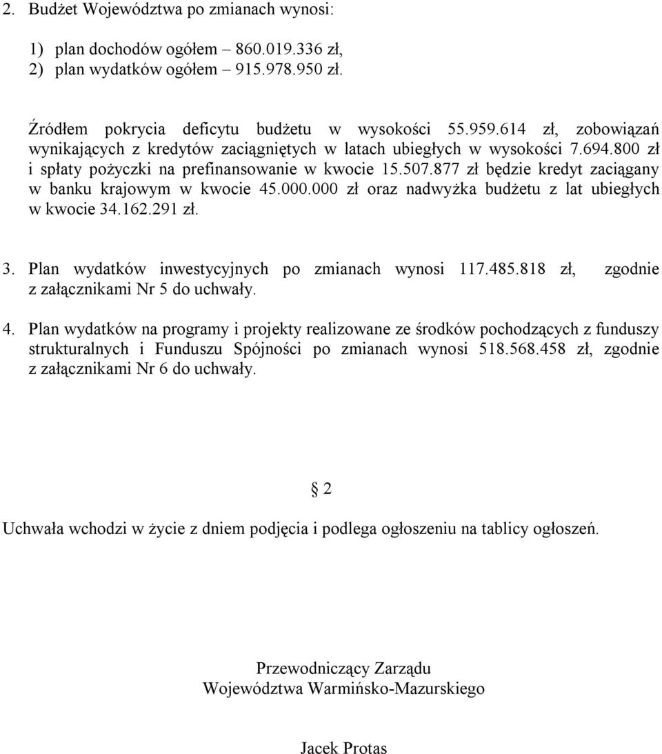 877 zł będzie kredyt zaciągany w banku krajowym w kwocie 45.000.000 zł oraz nadwyżka budżetu z lat ubiegłych w kwocie 34.162.291 zł. 3. Plan wydatków inwestycyjnych po zmianach wynosi 117.485.