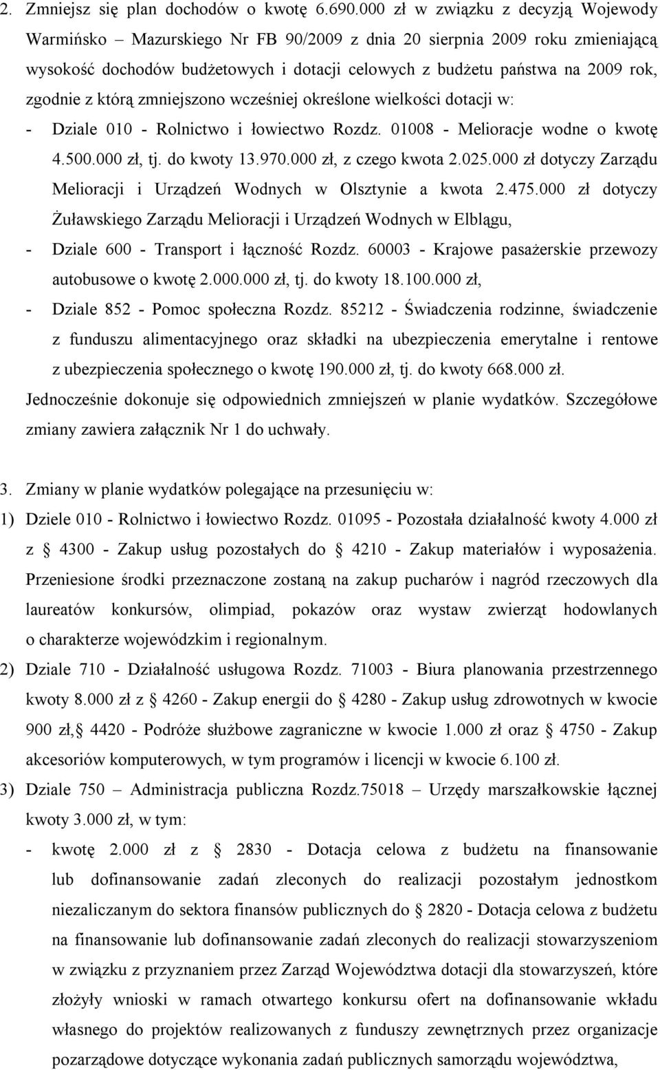 zgodnie z którą zmniejszono wcześniej określone wielkości dotacji w: - Dziale 010 - Rolnictwo i łowiectwo Rozdz. 01008 - Melioracje wodne o kwotę 4.500.000 zł, tj. do kwoty 13.970.