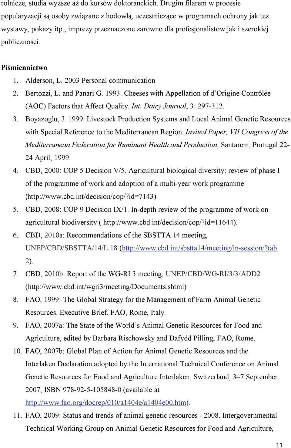 Cheeses with Appellation of d Origine Contrôlée (AOC) Factors that Affect Quality. Int. Dairy Journal, 3: 297-312. 3. Boyazoglu, J. 1999.