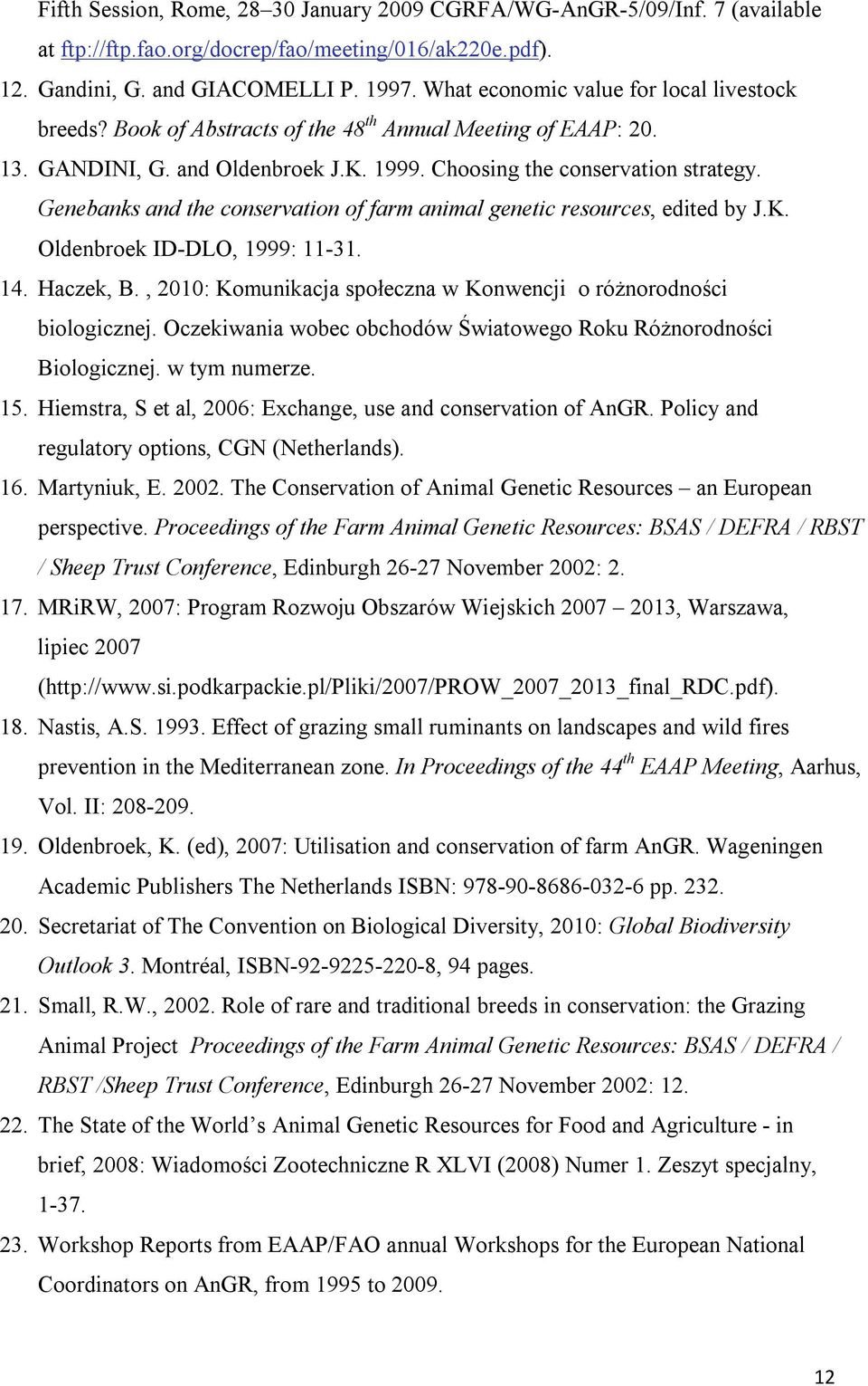 Genebanks and the conservation of farm animal genetic resources, edited by J.K. Oldenbroek ID-DLO, 1999: 11-31. 14. Haczek, B., 2010: Komunikacja społeczna w Konwencji o różnorodności biologicznej.