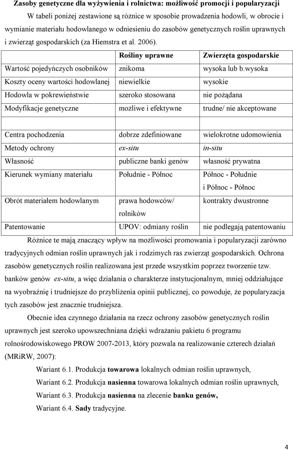 wysoka Koszty oceny wartości hodowlanej niewielkie wysokie Hodowla w pokrewieństwie szeroko stosowana nie pożądana Modyfikacje genetyczne możliwe i efektywne trudne/ nie akceptowane Centra
