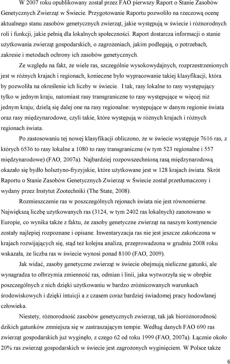 Raport dostarcza informacji o stanie użytkowania zwierząt gospodarskich, o zagrożeniach, jakim podlegają, o potrzebach, zakresie i metodach ochrony ich zasobów genetycznych.