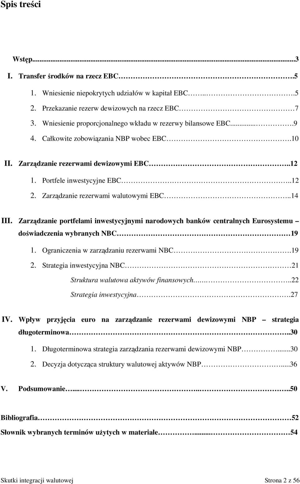 Zarządzanie rezerwami walutowymi EBC..14 III. Zarządzanie portfelami inwestycyjnymi narodowych banków centralnych Eurosystemu doświadczenia wybranych NBC 19 1.