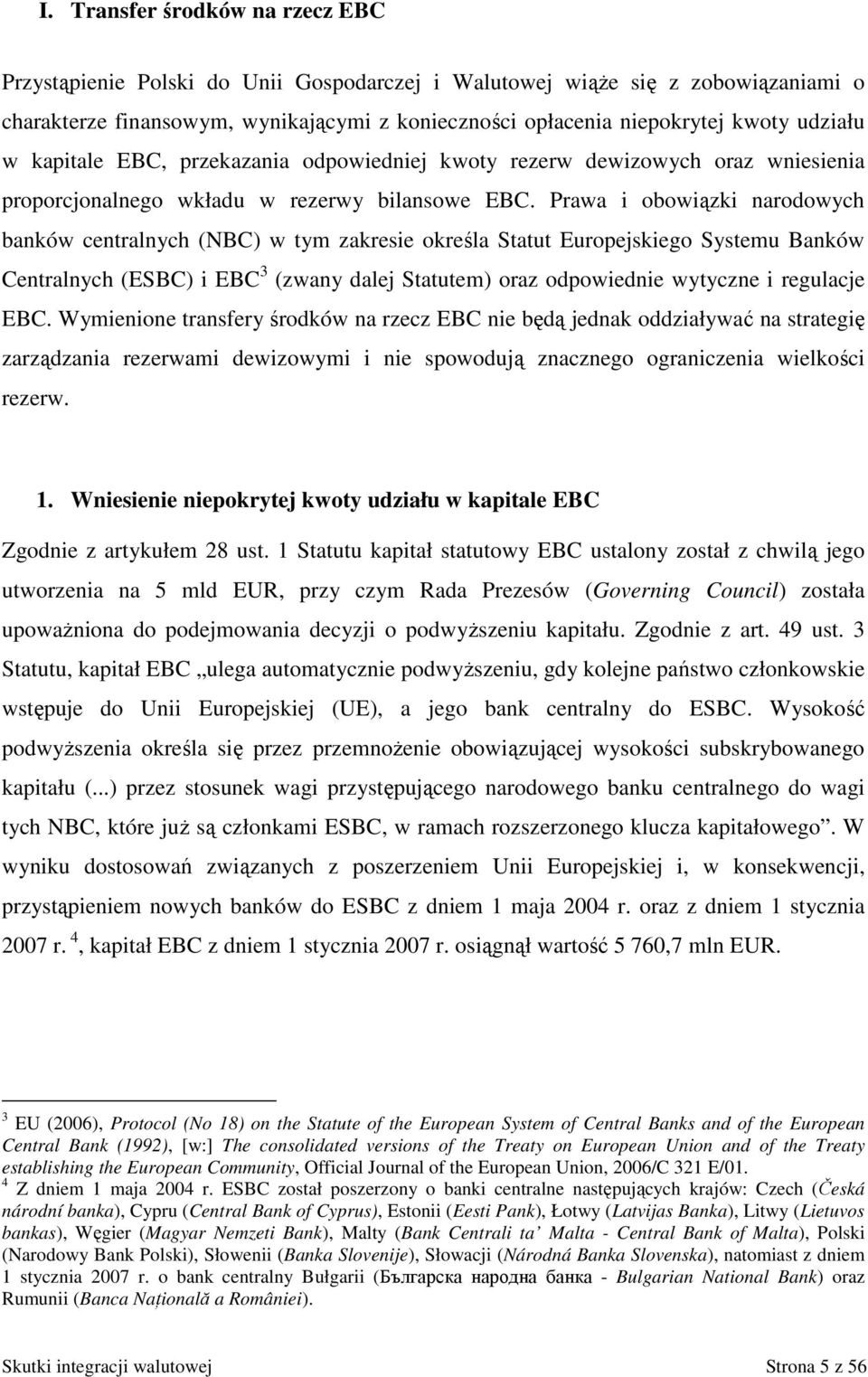 Prawa i obowiązki narodowych banków centralnych (NBC) w tym zakresie określa Statut Europejskiego Systemu Banków Centralnych (ESBC) i EBC 3 (zwany dalej Statutem) oraz odpowiednie wytyczne i