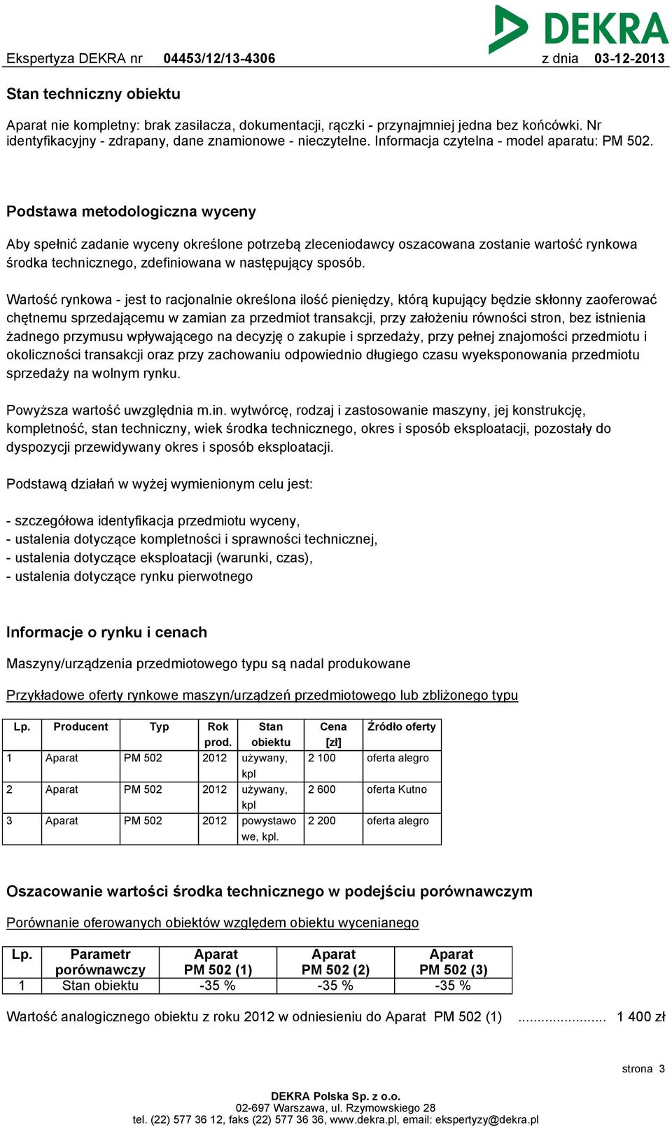 Podstawa metodologiczna wyceny Aby spełnić zadanie wyceny określone potrzebą zleceniodawcy oszacowana zostanie wartość rynkowa środka technicznego, zdefiniowana w następujący sposób.