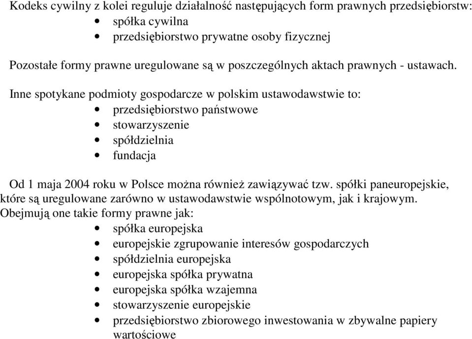 Inne spotykane podmioty gospodarcze w polskim ustawodawstwie to: przedsiębiorstwo państwowe stowarzyszenie spółdzielnia fundacja Od 1 maja 2004 roku w Polsce moŝna równieŝ zawiązywać tzw.