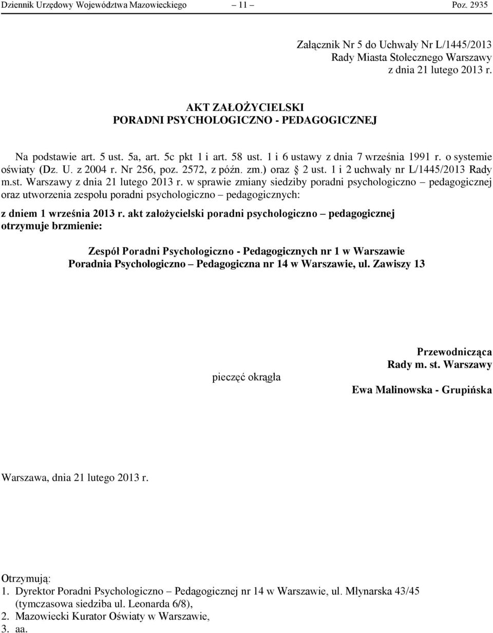 1 i 6 ustawy z dnia 7 września 1991 r. o systemie oświaty (Dz. U. z 2004 r. Nr 256, poz. 2572, z późn. zm.) oraz 2 ust. 1 i 2 uchwały nr L/1445/2013 Rady m.st. Warszawy w sprawie zmiany siedziby poradni psychologiczno pedagogicznej oraz utworzenia zespołu poradni psychologiczno pedagogicznych: z dniem 1 września 2013 r.