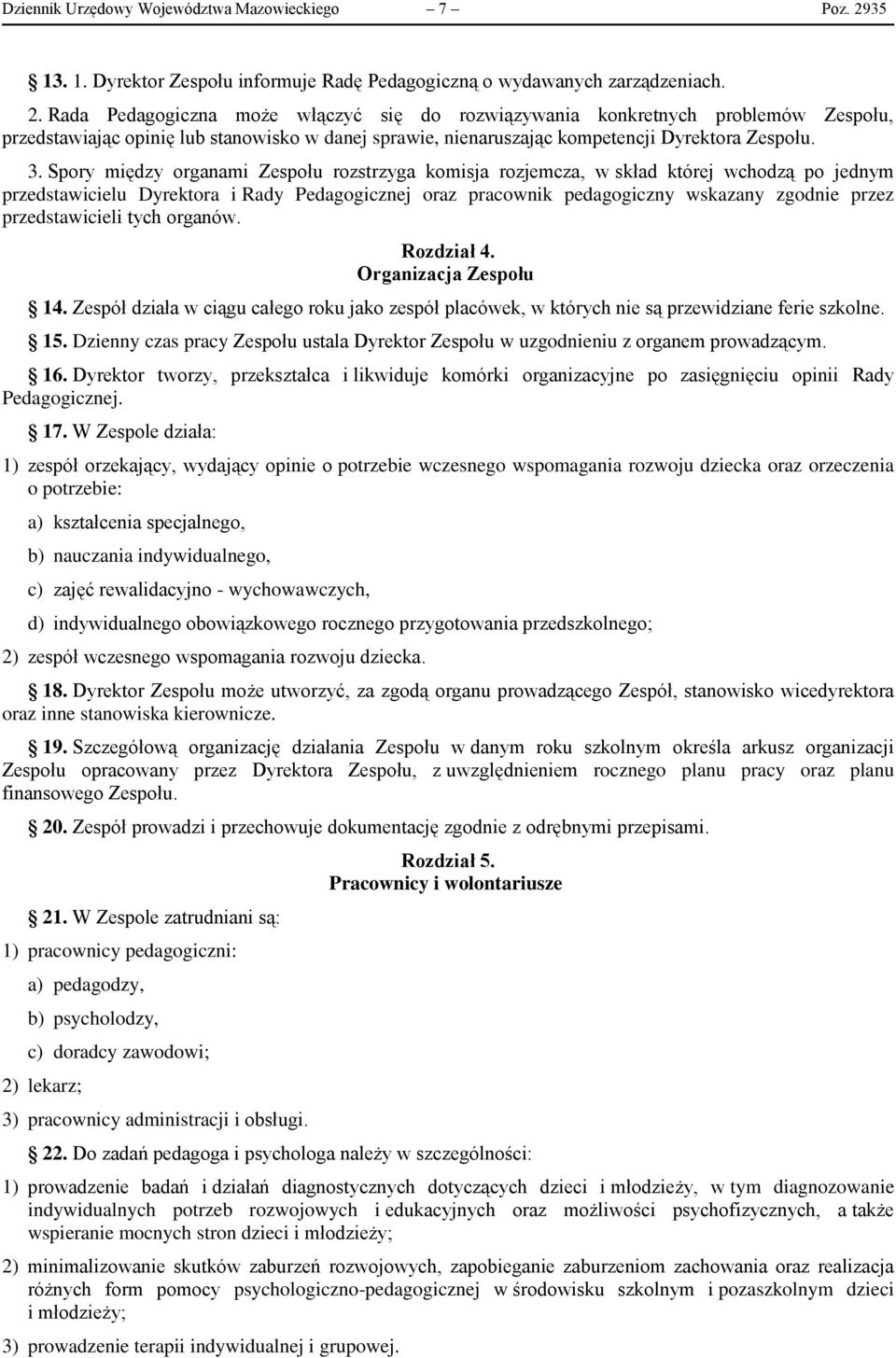 Rada Pedagogiczna może włączyć się do rozwiązywania konkretnych problemów Zespołu, przedstawiając opinię lub stanowisko w danej sprawie, nienaruszając kompetencji Dyrektora Zespołu. 3.