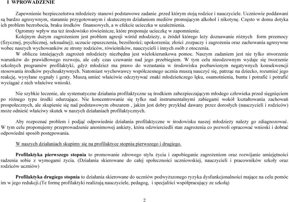 Często w domu dotyka ich problem bezrobocia, braku środków finansowych, a w efekcie ucieczka w uzależnienia. Ogromny wpływ ma też środowisko rówieśnicze, które proponuje ucieczkę w zapomnienie.