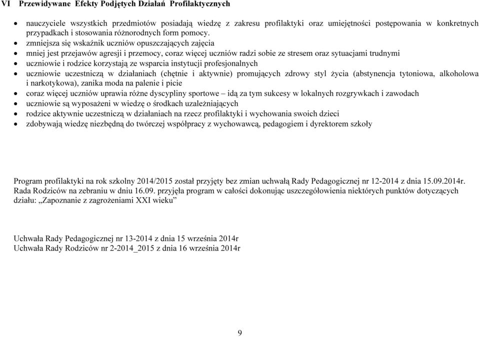 zmniejsza się wskaźnik uczniów opuszczających zajęcia mniej jest przejawów agresji i przemocy, coraz więcej uczniów radzi sobie ze stresem oraz sytuacjami trudnymi uczniowie i rodzice korzystają ze
