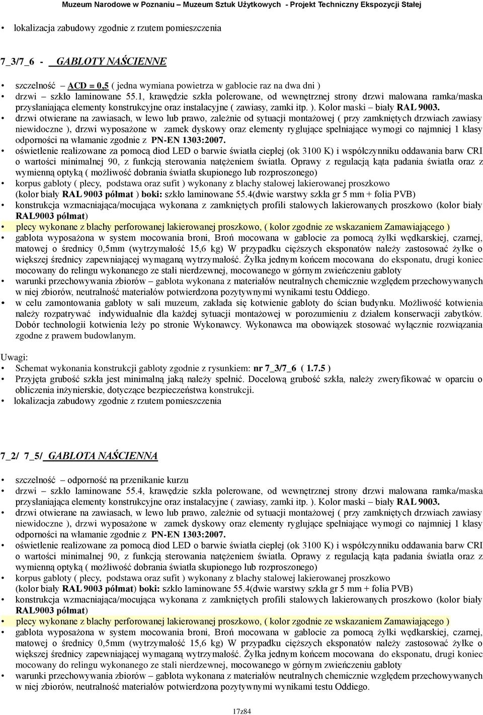 drzwi otwierane na zawiasach, w lewo lub prawo, zależnie od sytuacji montażowej ( przy zamkniętych drzwiach zawiasy niewidoczne ), drzwi wyposażone w zamek dyskowy oraz elementy ryglujące spełniające