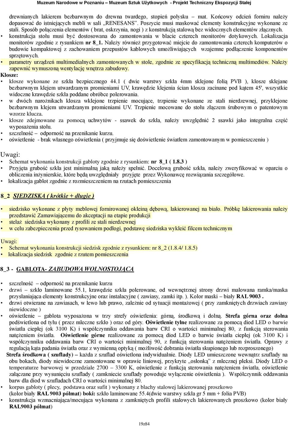 konstrukcja stołu musi być dostosowana do zamontowania w blacie czterech monitorów dotykowych. Lokalizacja monitorów zgodnie z rysunkiem nr 8_.