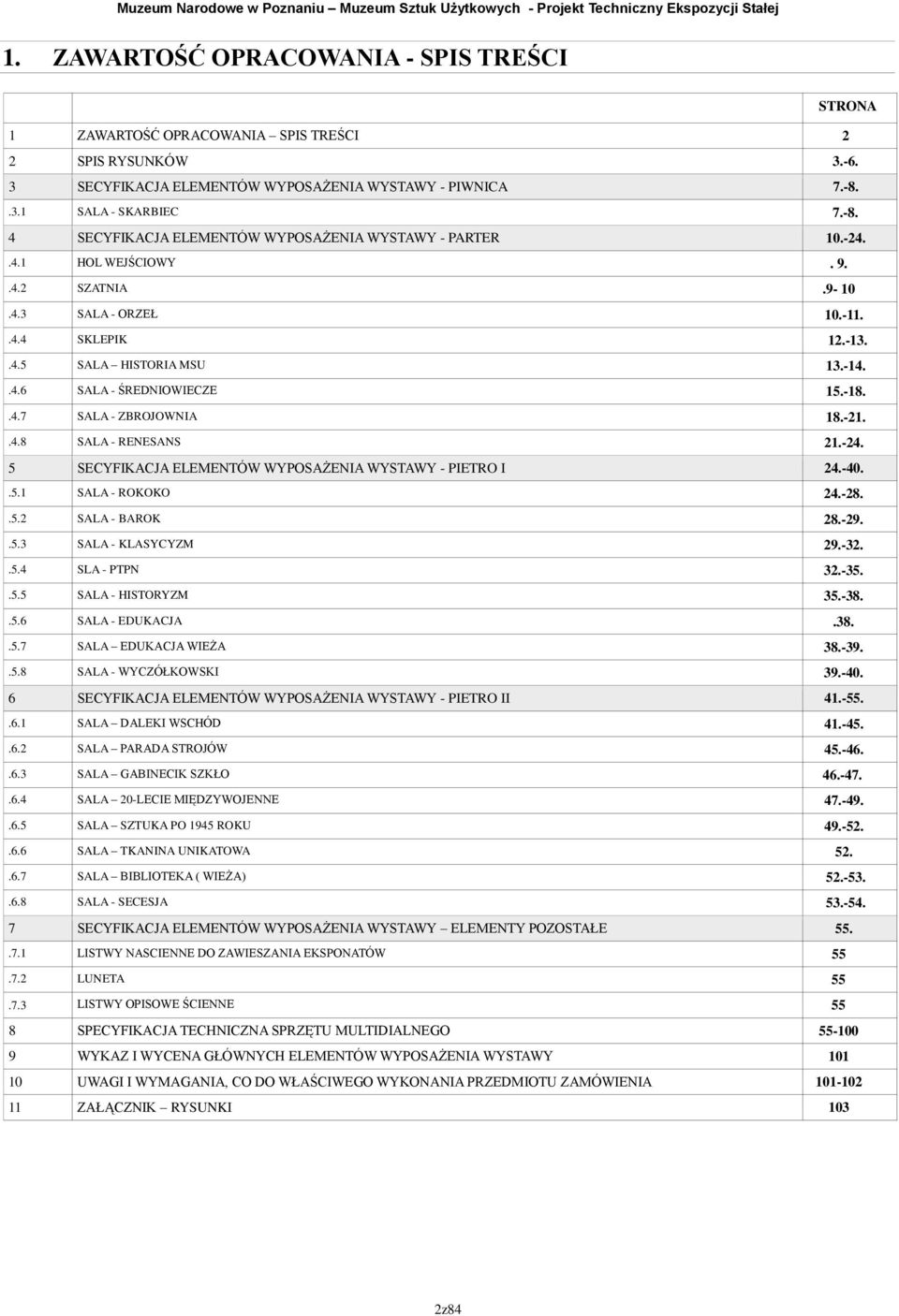 -8..4.7 SALA - ZBROJOWNIA 8.-2..4.8 SALA - RENESANS 2.-24. 5 SECYFIKACJA ELEMENTÓW WYPOSAŻENIA WYSTAWY - PIETRO I 24.-40..5. SALA - ROKOKO 24.-28..5.2 SALA - BAROK 28.-29..5.3 SALA - KLASYCYZM 29.-32.