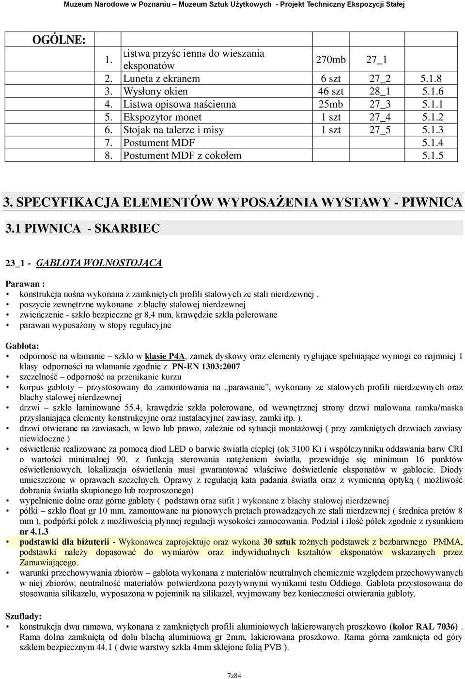 PIWNICA - SKARBIEC 23_ - GABLOTA WOLNOSTOJĄCA Parawan : konstrukcja nośna wykonana z zamkniętych profili stalowych ze stali nierdzewnej.