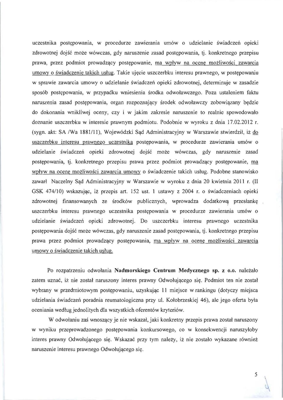 Takie ujc;cie uszczerbku interesu prawnego, w postc;powaniu w sprawie zawarcia umowy 0 udzielanie swiadczeil opieki zdrowotnej, determinuje w zasadzie spos6b postc;powania, w przypadku wniesienia