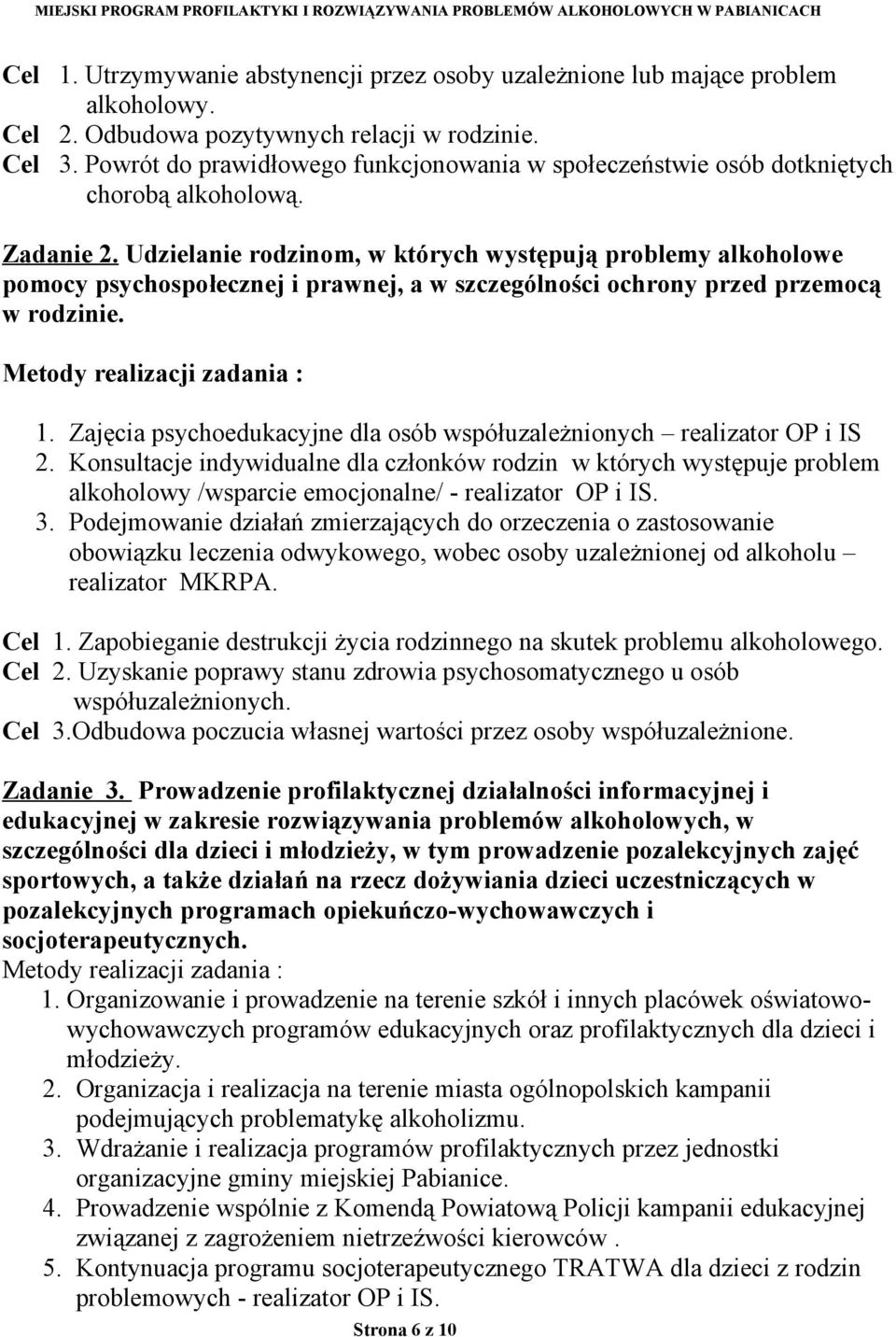 Udzielanie rodzinom, w których występują problemy alkoholowe pomocy psychospołecznej i prawnej, a w szczególności ochrony przed przemocą w rodzinie. Metody realizacji zadania : 1.